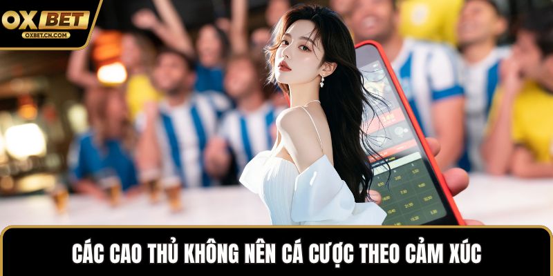 Các cao thủ không nên cá cược theo cảm xúc