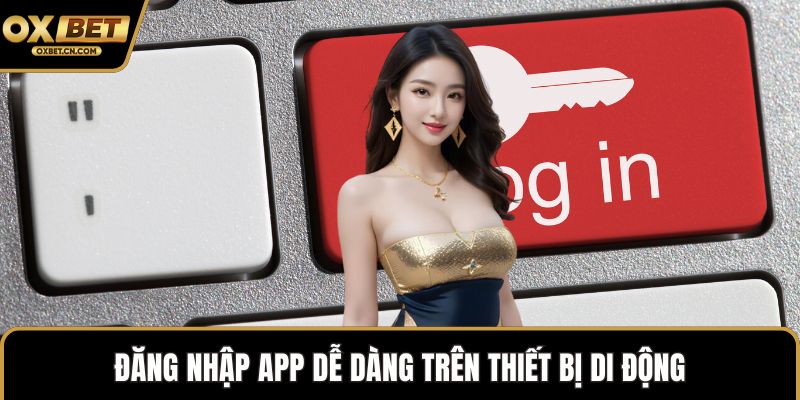 Đăng nhập app dễ dàng trên thiết bị di động