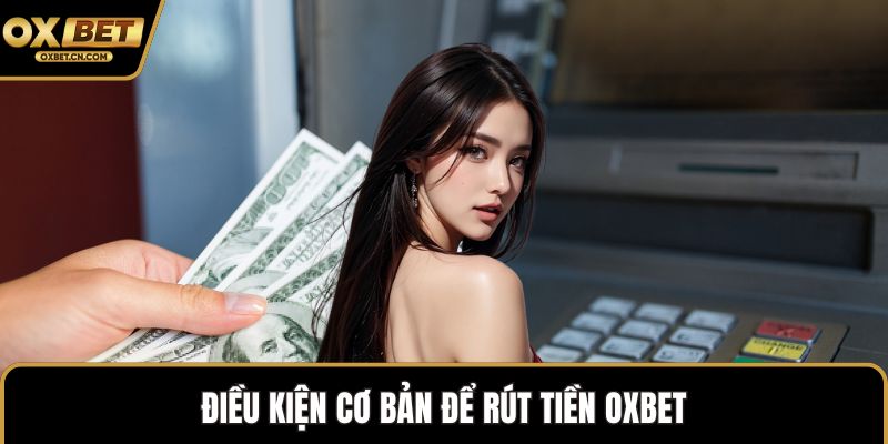 Điều kiện cơ bản để rút tiền OXBET