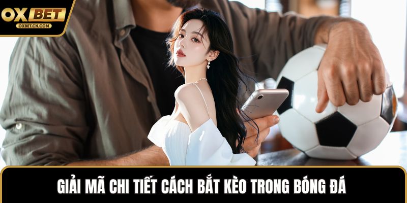 Giải mã chi tiết cách bắt kèo trong bóng đá 