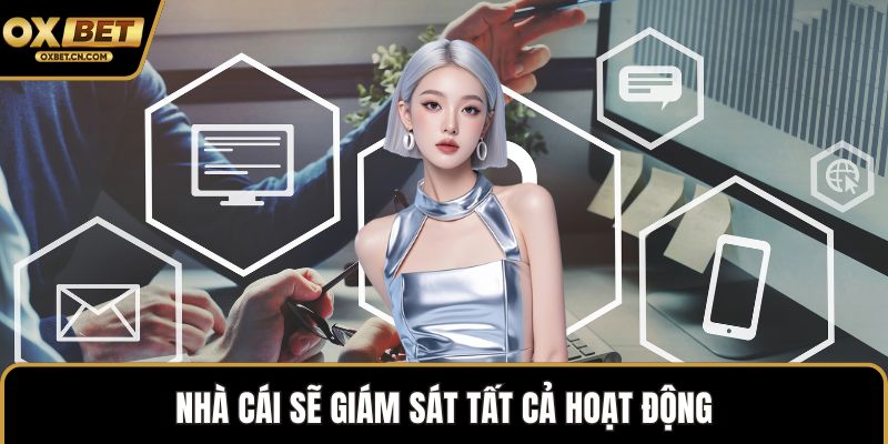 Nhà cái sẽ giám sát tất cả hoạt động